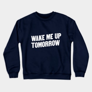 Wake Me Up Tomorrow Crewneck Sweatshirt